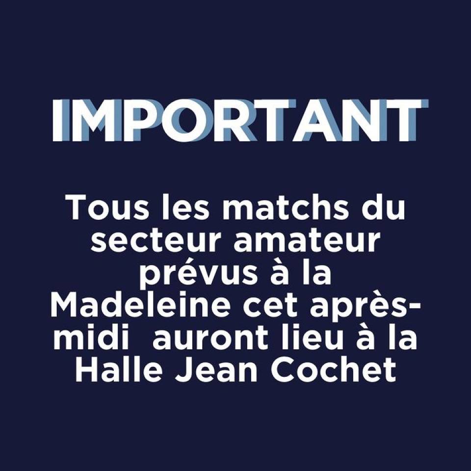 IMPORTANT 

Tous les matchs du secteur amateur prévus à la Madeleine auront lieu à la Halle Jean Cochet

Merci d’avance pour votre compréhension